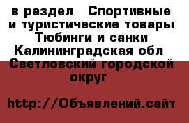  в раздел : Спортивные и туристические товары » Тюбинги и санки . Калининградская обл.,Светловский городской округ 